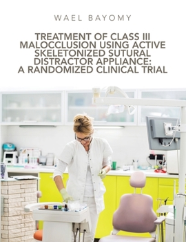 Paperback Treatment of Class Iii Malocclusion Using Active Skeletonized Sutural Distractor Appliance: a Randomized Clinical Trial Book