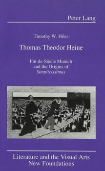 Thomas Theodor Heine: Fin-De-Siecle Munich and the Origins of Simplicissimus (Literature and the Visual Arts)