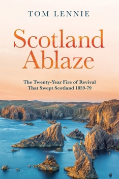 Paperback Scotland Ablaze: The Twenty-Year Fire of Revival That Swept Scotland 1858 - 79 Book