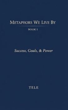 Paperback Metaphors We Live By: Book I: Success, Goals, & Power Book