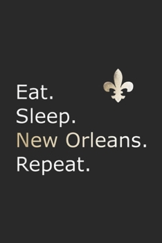 Paperback Eat. Sleep. New Orleans. Repeat.: New Orleanss Eat Sleep Repeat Merchandise Journal/Notebook Blank Lined Ruled 6x9 100 Pages Book