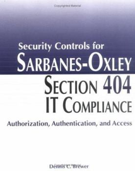 Paperback Security Controls for Sarbanes-Oxley Section 404 IT Compliance: Authorization, Authentication, and Access Book
