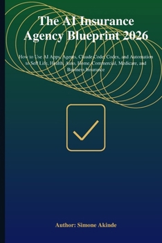 The AI Insurance Agency Blueprint 2026: How to Use AI Apps, Agents, Claude Code, Codex, and Automation to Sell Life, Health, Auto, Home, Commercial, Medicare, and Business Insurance