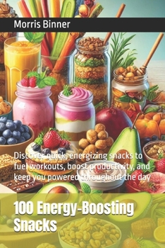 Paperback 100 Energy-Boosting Snacks: Discover quick, energizing snacks to fuel workouts, boost productivity, and keep you powered throughout the day Book