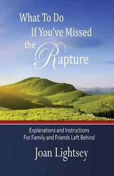 Paperback What To Do If You've Missed the Rapture: Explanations and Instructions to Friends and Family Left Behind Book