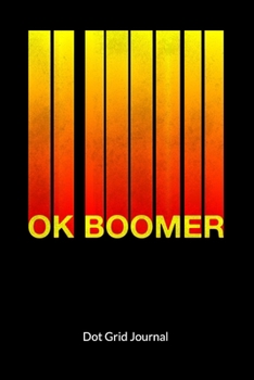Ok Boomer Dot Grid Journal: Ok boomer notebook, Dot Gridded 6x9.