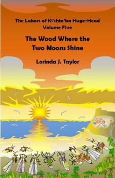 The Labors of Ki'shto'ba Huge-Head, Volume Five: The Wood Where the Two Moons Shine