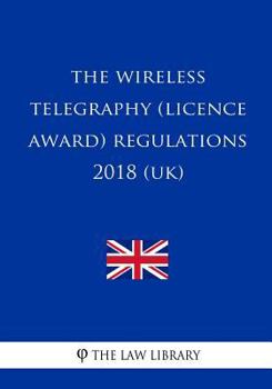 Paperback The Wireless Telegraphy (Licence Award) Regulations 2018 (UK) Book