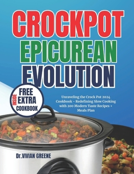 Crockpot Epicurean Evolution: Unraveling the Crock Pot 2024 Cookbook - Redefining Slow Cooking with 200 Modern Taste Recipes + Meals Plan (Delicious and Convenient Recipes Collection)