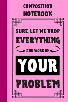 Paperback Sure, Let Me Drop Everything And Work On Your Problem Composition Notebook: Classic Pink 6x9" 120 Pages College Ruled Lined Paper, Book Gifts For Cowo Book