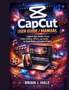 Paperback CapCut User Guide / Manual: CapCut User Guide: Master Video Editing, Effects, and Audio for Social Media and Creative Projects Book