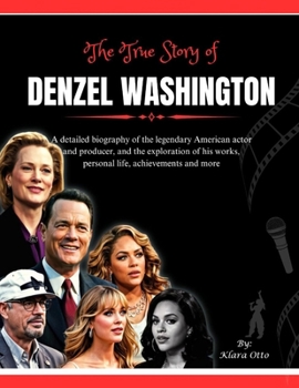 Paperback The True Story of Denzel Washington: A detailed biography of the legendary American actor and producer, and the exploration of his works, personal lif Book