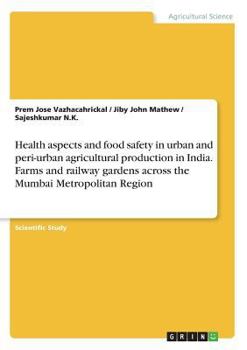 Paperback Health aspects and food safety in urban and peri-urban agricultural production in India. Farms and railway gardens across the Mumbai Metropolitan Regi Book