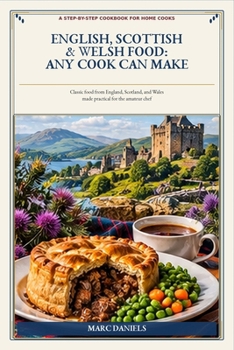 English, Scottish & Welsh Food: Any Cook Can Make: Classic British comfort food made practical for the amateur chef.