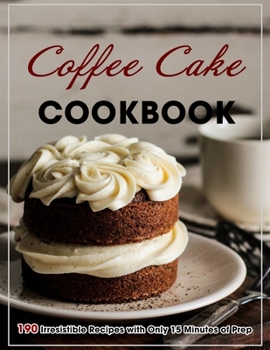 Paperback Coffee Cake Cookbook: 190 Irresistible Recipes with Only 15 Minutes of Prep Book