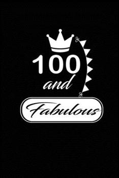 100 and Fabulous: funny and cute blank lined journal Notebook,Diary,planner Happy 100th one-hundredth Birthday Gift for one hundred year old daughter, ... and husband