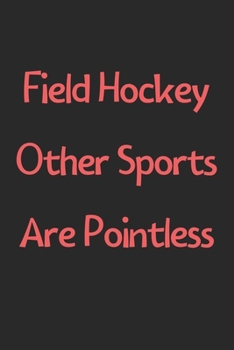 Paperback Field Hockey Other Sports Are Pointless: Lined Journal, 120 Pages, 6 x 9, Funny Field Hockey Gift Idea, Black Matte Finish (Field Hockey Other Sports Book