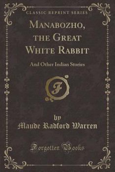 Paperback Manabozho, the Great White Rabbit: And Other Indian Stories (Classic Reprint) Book