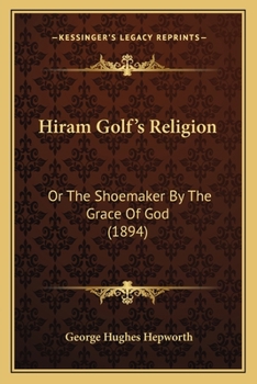 Hiram Golf's Religion: Or, The shcemaker By The Grace Of God.