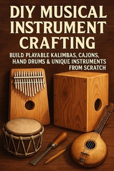 Paperback DIY Musical Instrument Crafting: Build Playable Kalimbas, Cajóns, Hand Drums & Unique Instruments from Scratch Book