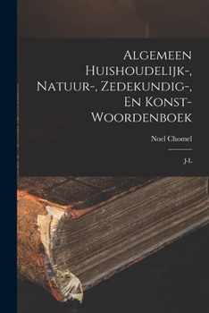 Paperback Algemeen Huishoudelijk-, Natuur-, Zedekundig-, En Konst- Woordenboek: J-l [Dutch] Book