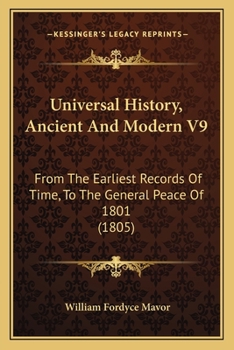 Universal History, Ancient And Modern V9: From The Earliest Records Of Time, To The General Peace Of 1801