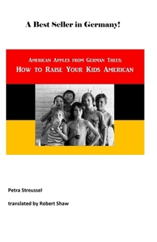 Paperback How to Raise Your Kids American: American Apples from German Trees Book