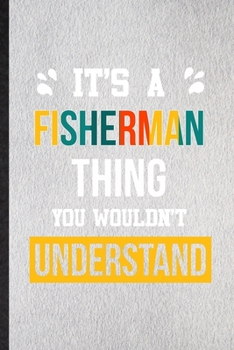 It's a Fisherman Thing You Wouldn't Understand: Lined Notebook For Fisherman Job Title. Ruled Journal For Favorite Career Future Graduate. Unique ... Blank Composition Great For School Writing