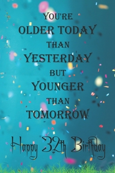 You're Older Today Than Yesterday But Younger Than Tomorrow happy 32th birthday: 32th Birthday Lined Notebook / 32th Birthday Lined Notebook / Journal ... Girls,110 Pages, 6x9 inch, Matte Finish Cover