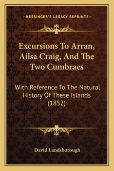 Paperback Excursions To Arran, Ailsa Craig, And The Two Cumbraes: With Reference To The Natural History Of These Islands (1852) Book