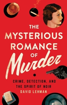 Hardcover The Mysterious Romance of Murder: Crime, Detection, and the Spirit of Noir Book
