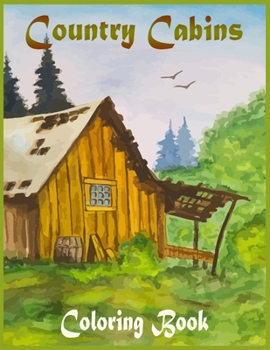 Paperback Country Cabins Coloring Book: An Adult Coloring Book Featuring Charming Interior Design, Beautiful Landscapes And Many More! Book