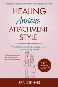 Healing Anxious Attachment Style: A Practical Guide to Finding Peace in Love (Without Losing Yourself) (Healing Attachment Styles)