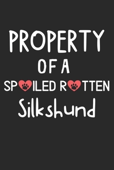 Property Of A Spoiled Rotten Silkshund: Lined Journal, 120 Pages, 6 x 9, Silkshund Dog Gift Idea, Black Matte Finish (Property Of A Spoiled Rotten Silkshund Journal)