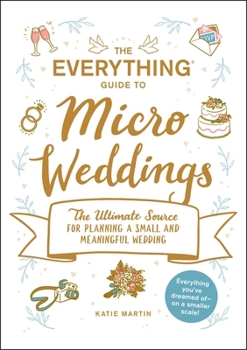Paperback The Everything Guide to Micro Weddings: The Ultimate Source for Planning a Small and Meaningful Wedding Book