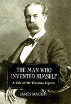 Hardcover The Man Who Invented Himself: A Life of Sir Thomas Lipton Book