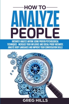 Paperback How to Analyze People: Instantly Analyze Anyone Using Proven Psychological Techniques - Increase your Influence and Social Proof Instantly, A Book