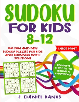 Sudoku for Kids 8-12: 1000 Fun and Easy Sudoku Puzzles for Kids and Beginners with Solutions. Complete Them all to Become a Champion! Large Print