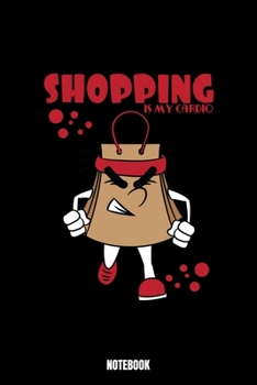 Shopping Is My Cardio Notebook: Gym Workout Log Book I Bodybuilding Journal for the Gym I Track your Progress, Cardio and Weight Lifting 6x9 Paperback ... for your family and friends who loves to go