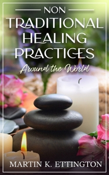 Non Traditional Healing Practices Around the World (The Personal Enlightenment Series)