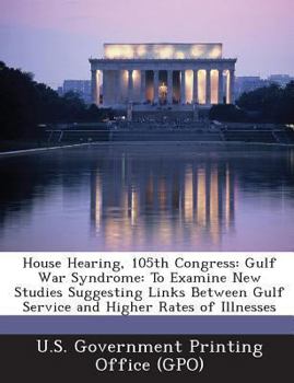 Paperback House Hearing, 105th Congress: Gulf War Syndrome: To Examine New Studies Suggesting Links Between Gulf Service and Higher Rates of Illnesses Book