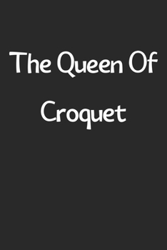 Paperback The Queen Of Croquet: Lined Journal, 120 Pages, 6 x 9, Funny Croquet Gift Idea, Black Matte Finish (The Queen Of Croquet Journal) Book