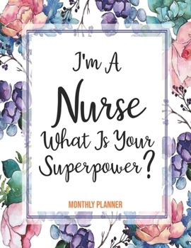 Monthly Planner I'm A Nurse What Is Your Superpower?: Cute Planner For Nurses 12 Month Calendar Schedule Agenda Organizer (8.5x11 Nurse Planner January 2020 - December 2020)