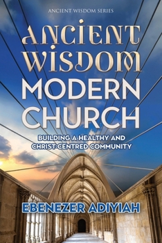 Ancient Wisdom, Modern Church: Building a Healthy and Christ-Centred Community