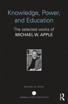 Paperback Knowledge, Power, and Education: The Selected Works of Michael W. Apple Book
