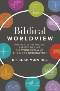 Paperback Biblical Worldview: What it is, Why it Matters, and How to Shape the Worldview of the Next Generation Book