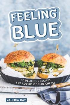 Paperback Feeling Blue: 30 Delicious Recipes for Lovers of Blue Cheese Book