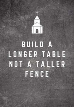 Build A Longer Table Not A Taller Fence: Sunday Sermon Note Taking & Gratitude Prayer Journal Notebook: Great Funny Gift For Christian, Catholic, Evangelist, Methodist, Anglican Etc Church Goers, Memb