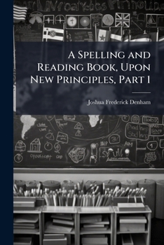 Paperback A Spelling and Reading Book, Upon New Principles, Part 1 Book