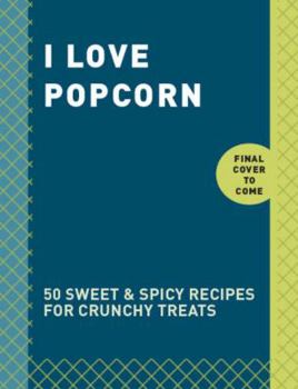 Hardcover I Love Popcorn: 50 Sweet & Spicy Recipes for Crunchy Treats Book